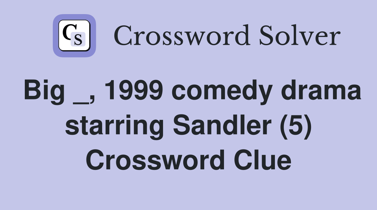 Big _, 1999 comedy drama starring Sandler (5) Crossword Clue