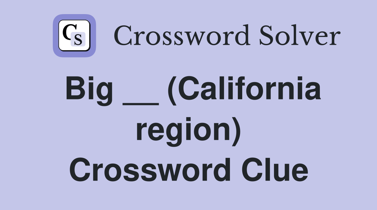 Big __ (California region) Crossword Clue