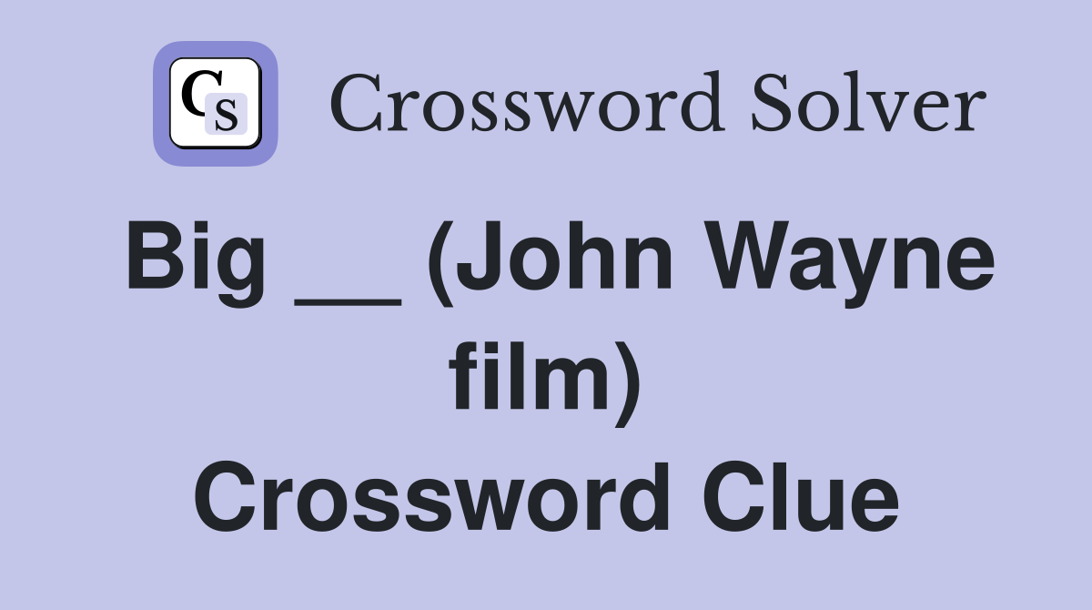 Big __ (John Wayne film) Crossword Clue