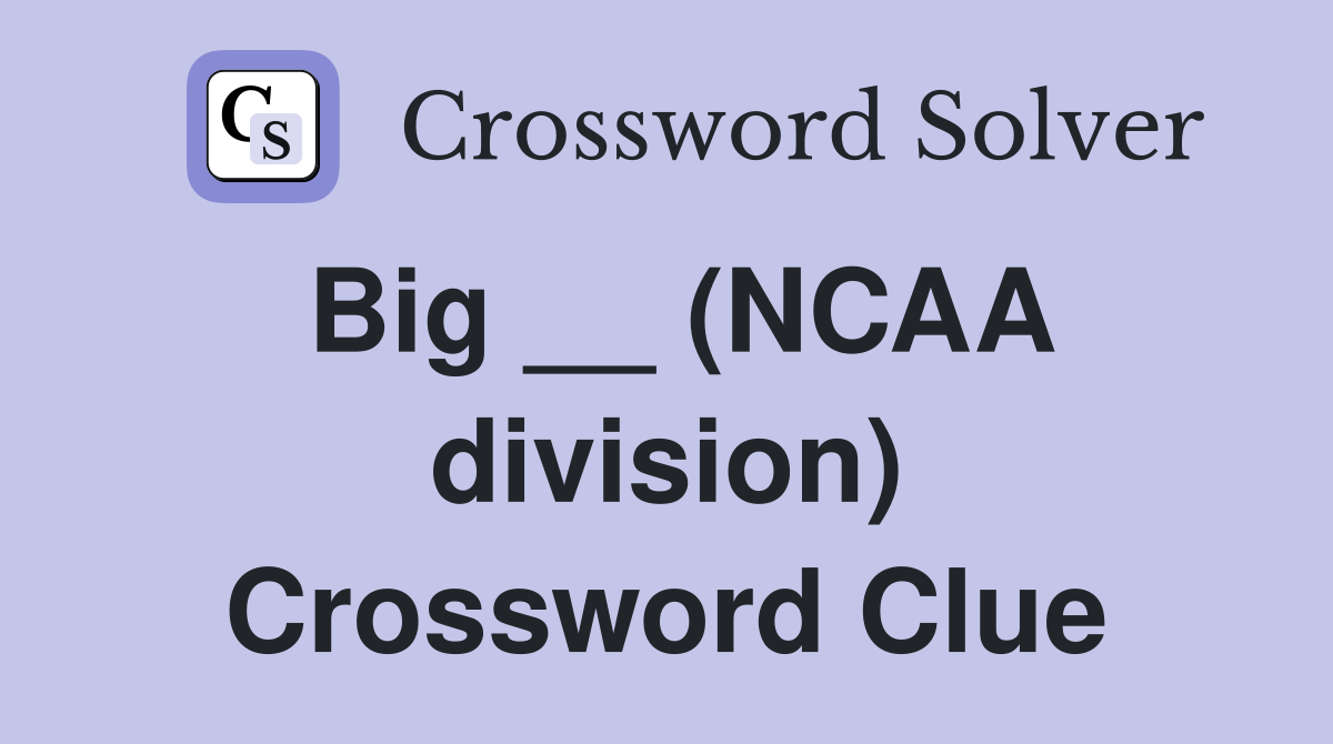 Big __ (NCAA division) Crossword Clue