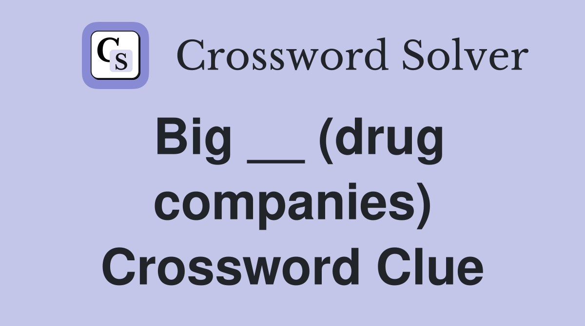 Big __ (drug companies) Crossword Clue