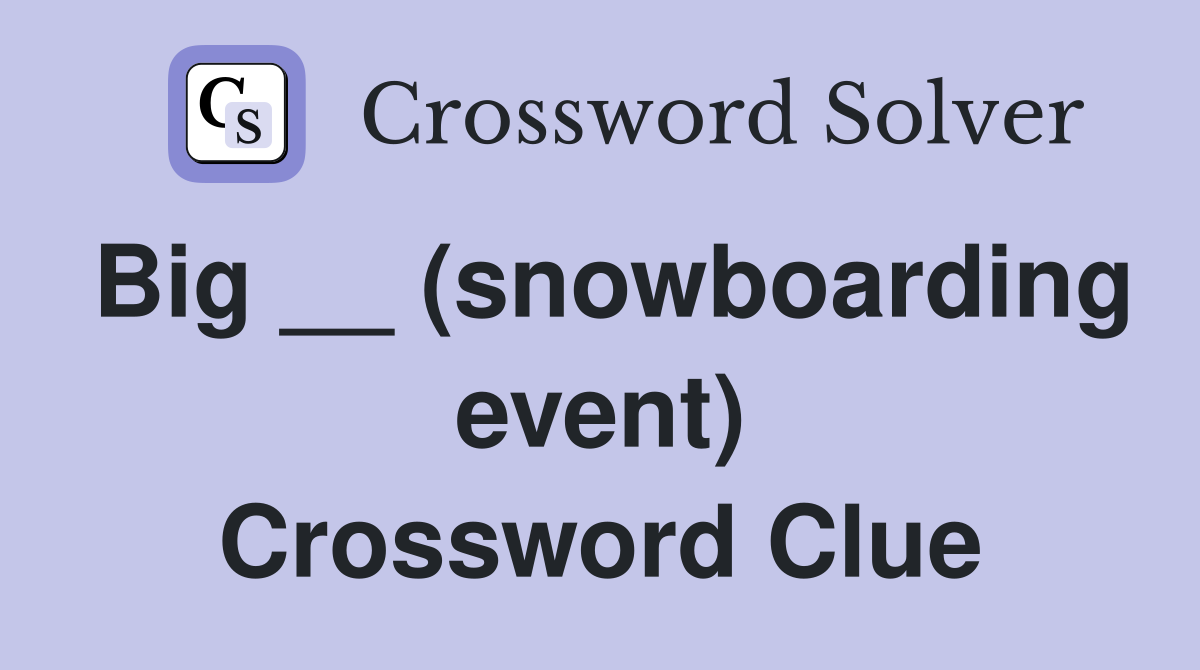 Big __ (snowboarding event) Crossword Clue