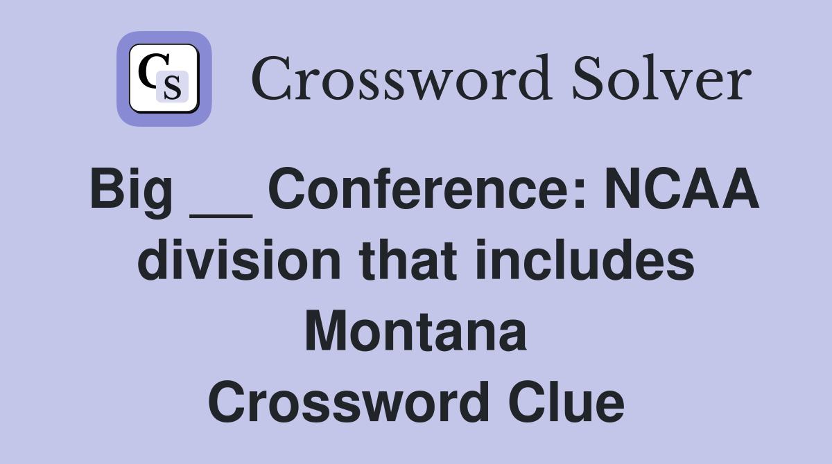 Big __ Conference: NCAA division that includes Montana Crossword Clue