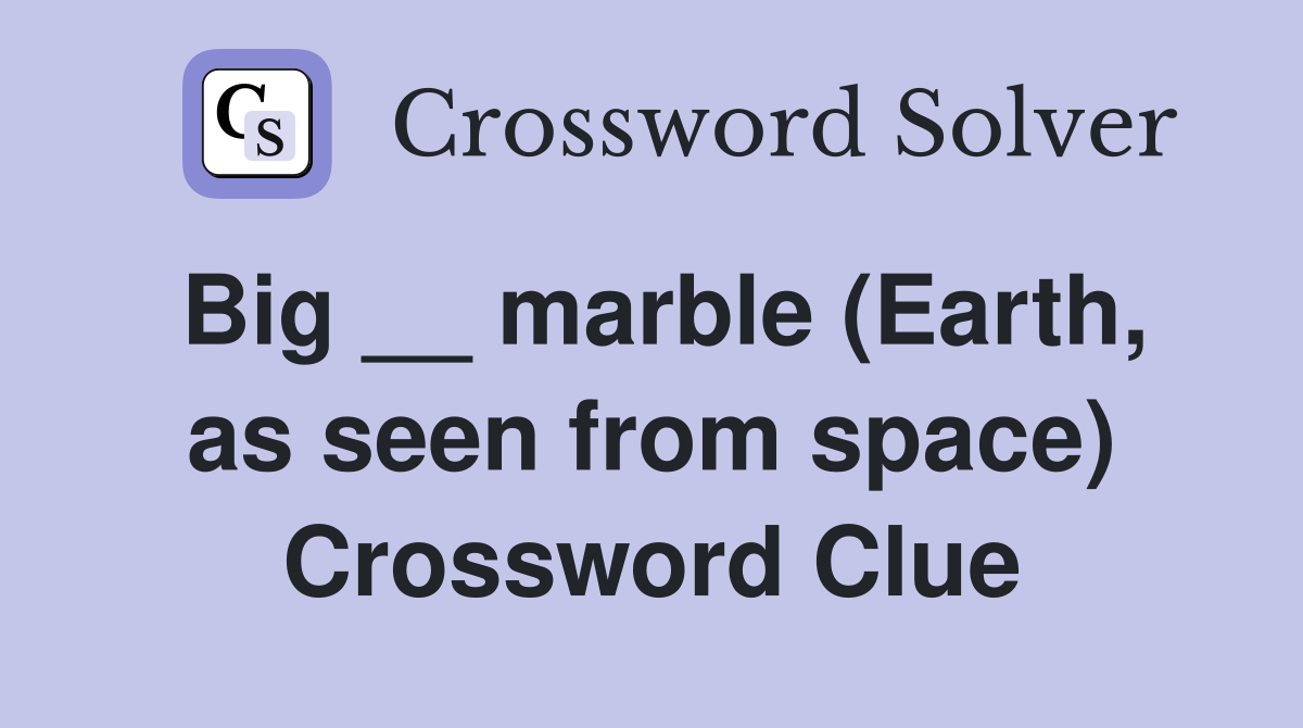 Big __ marble (Earth, as seen from space) Crossword Clue