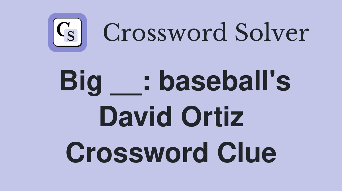 Big __: baseball's David Ortiz Crossword Clue