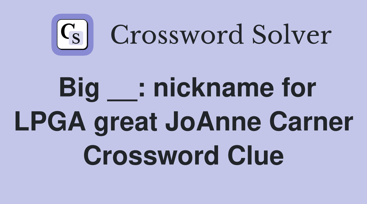 Big __: nickname for LPGA great JoAnne Carner Crossword Clue