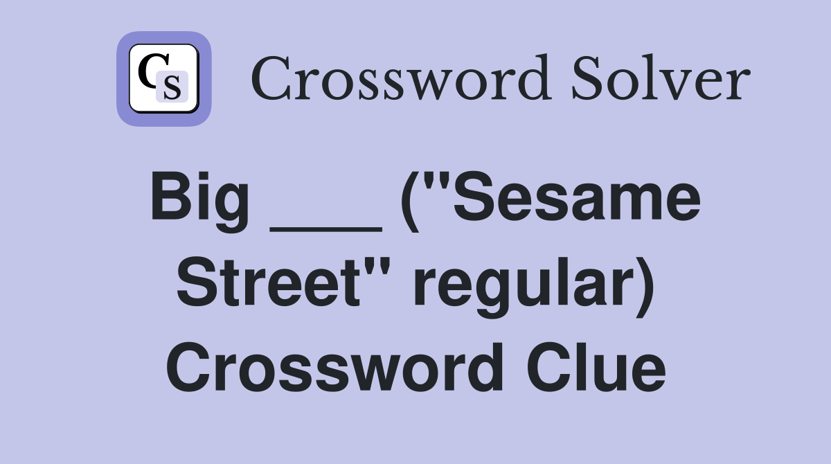 Big ___ ("Sesame Street" regular) Crossword Clue