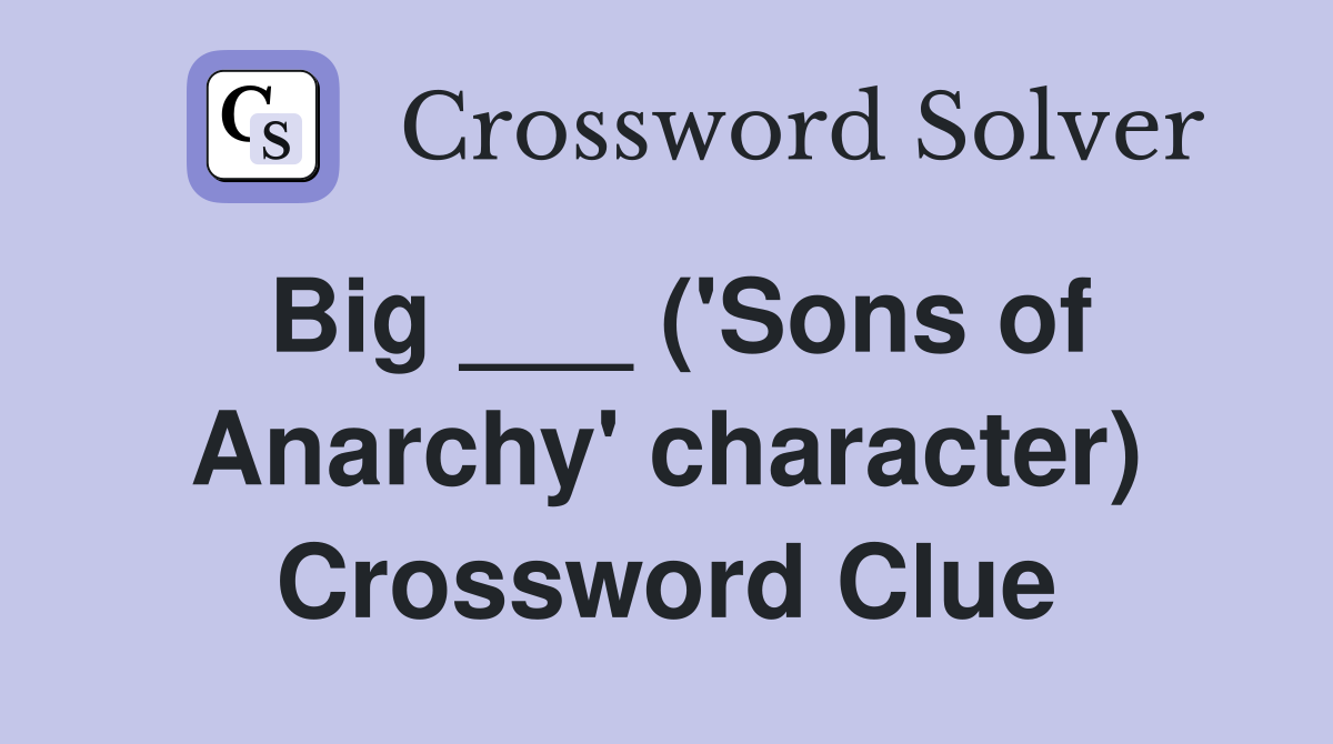 Big ___ ('Sons of Anarchy' character) Crossword Clue