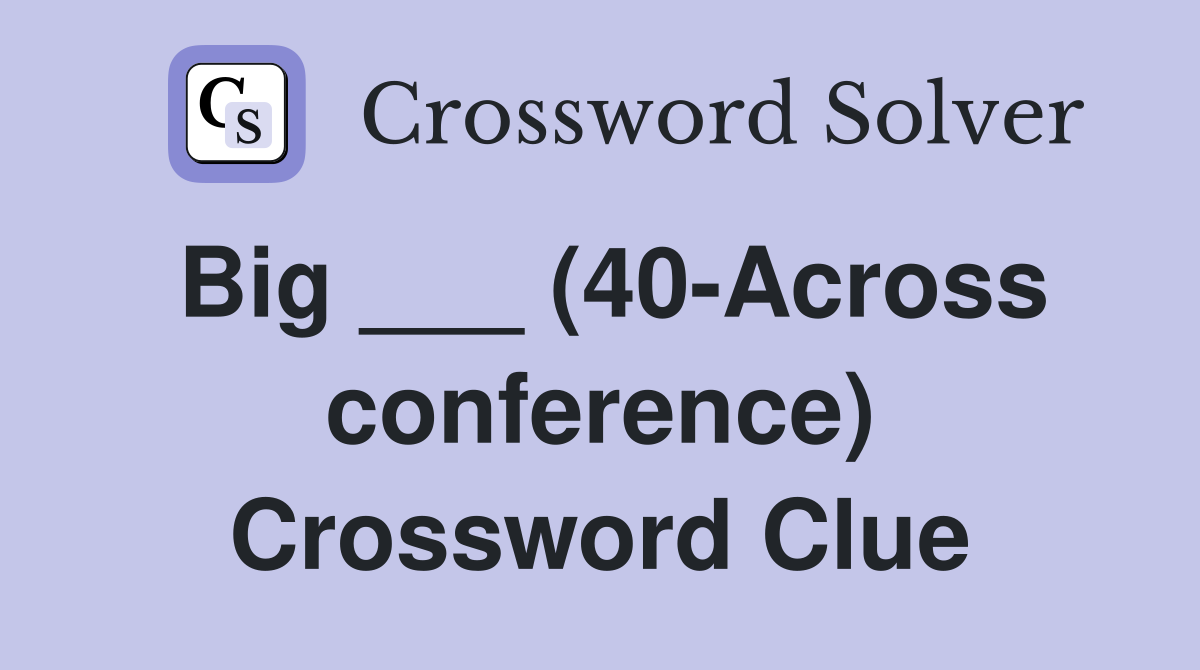 Big ___ (40-Across conference) Crossword Clue