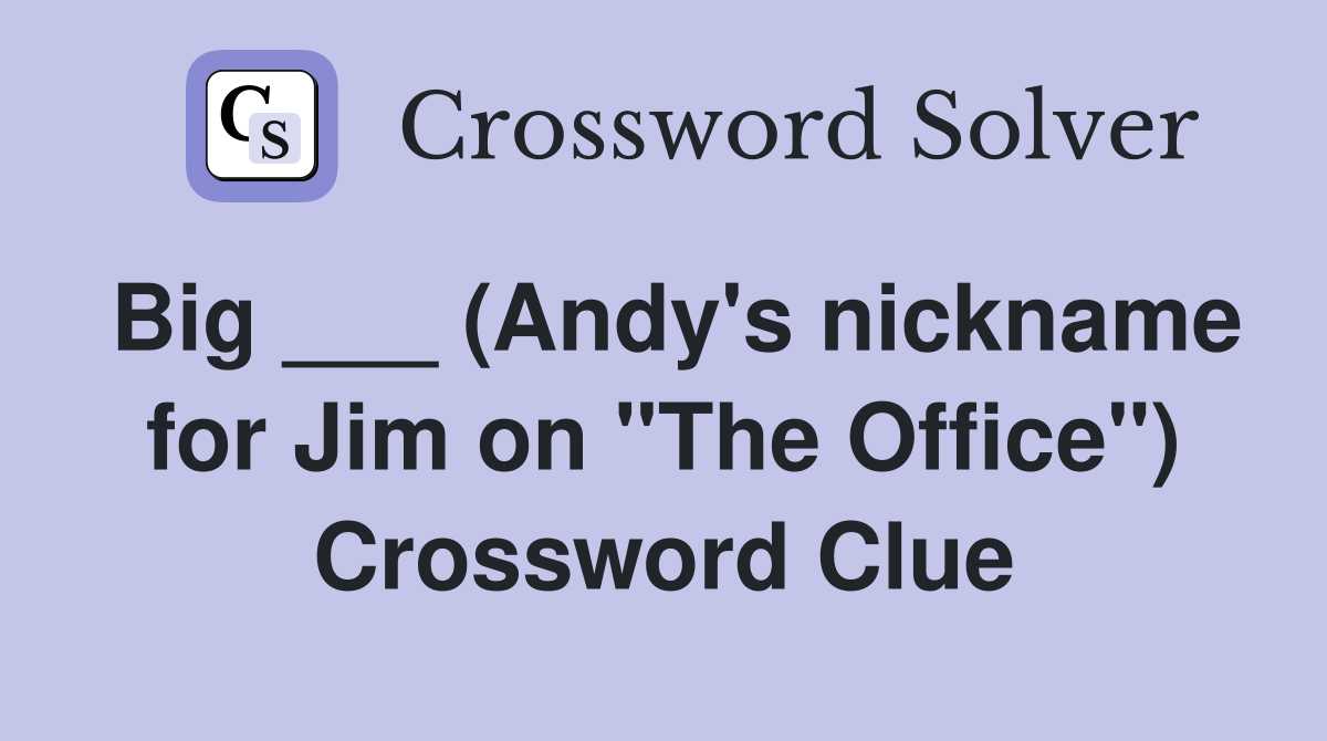 Big ___ (Andy's nickname for Jim on "The Office") Crossword Clue