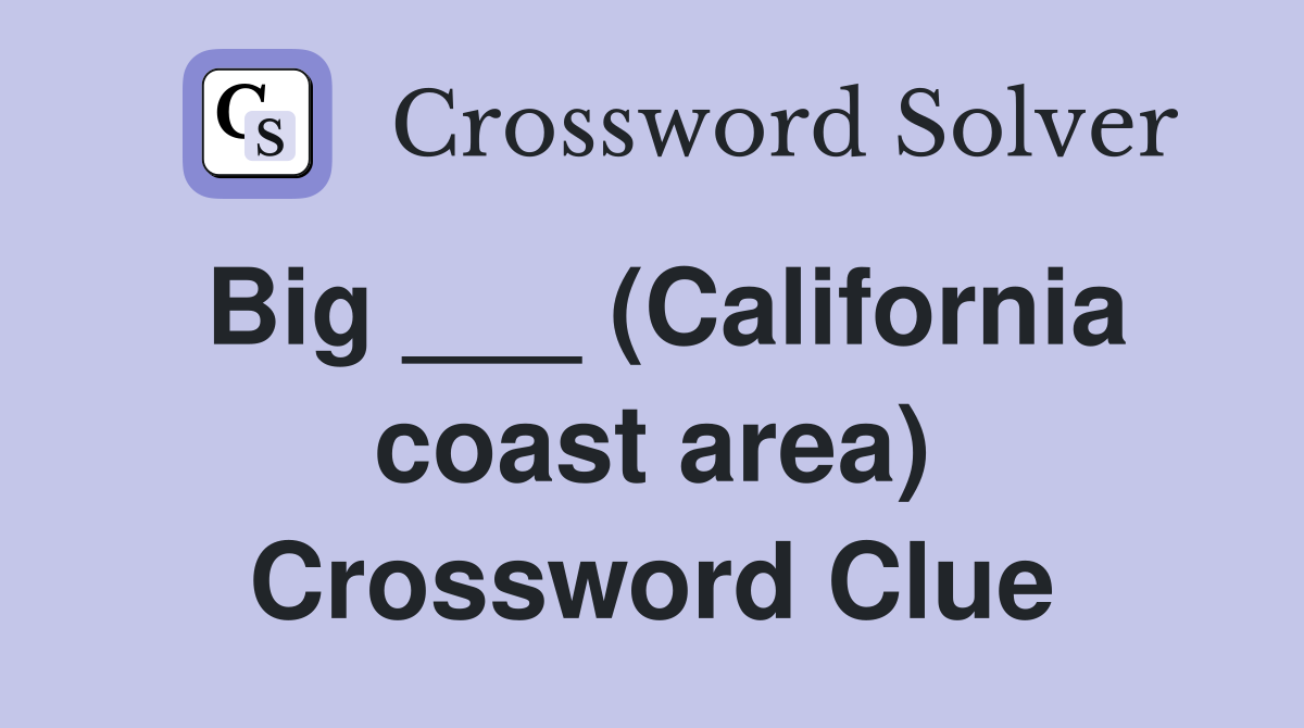 Big ___ (California coast area) Crossword Clue