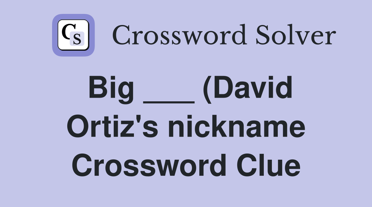Big (David Ortiz #39 s nickname) Crossword Clue Answers Crossword Big (David Ortiz #39 s nickname) Crossword Clue Answers Crossword