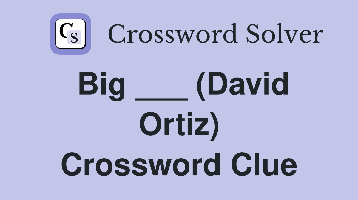 Big ___ (David Ortiz) Crossword Clue