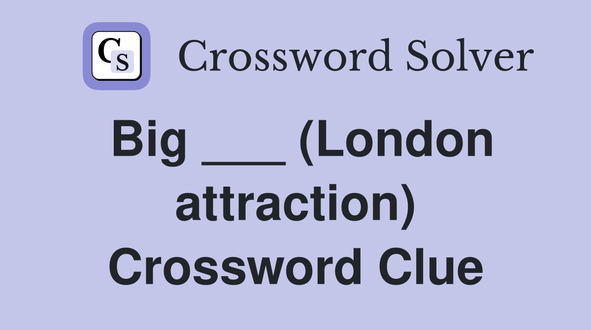 Big ___ (London attraction) Crossword Clue