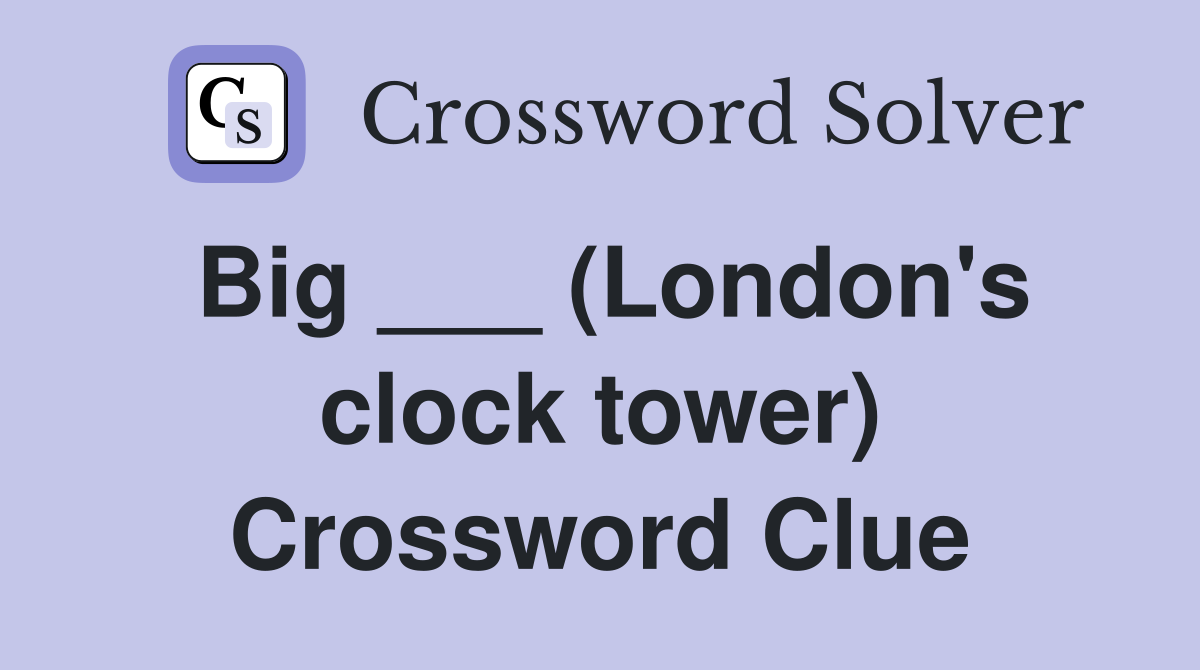 Big ___ (London's clock tower) Crossword Clue