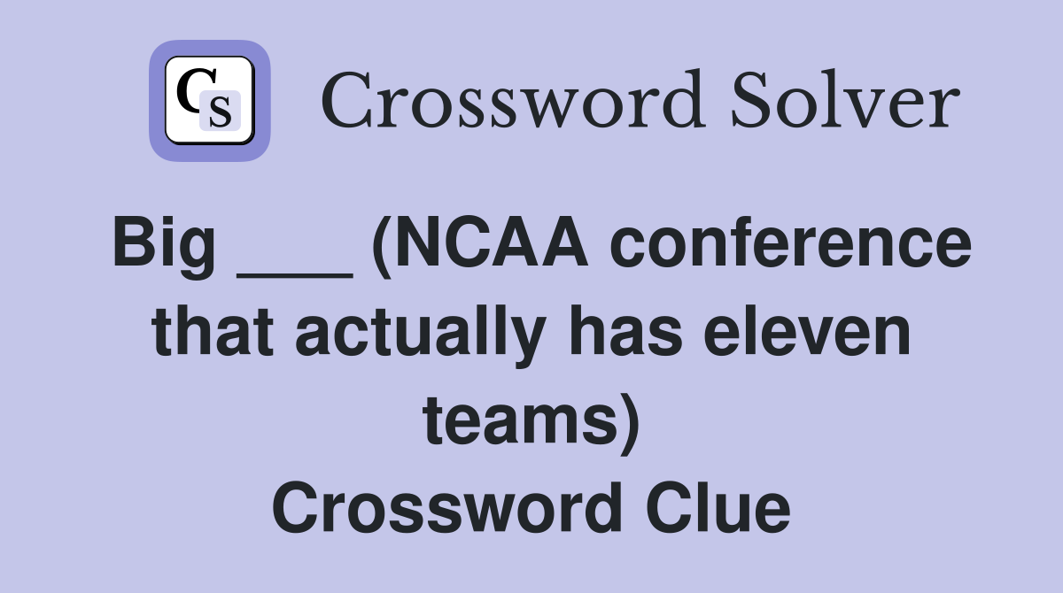 Big ___ (NCAA conference that actually has eleven teams) Crossword Clue