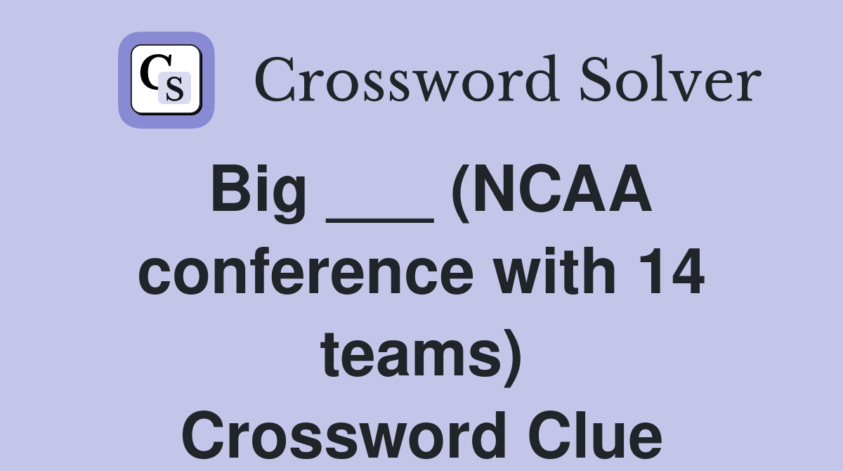 Big ___ (NCAA conference with 14 teams) Crossword Clue