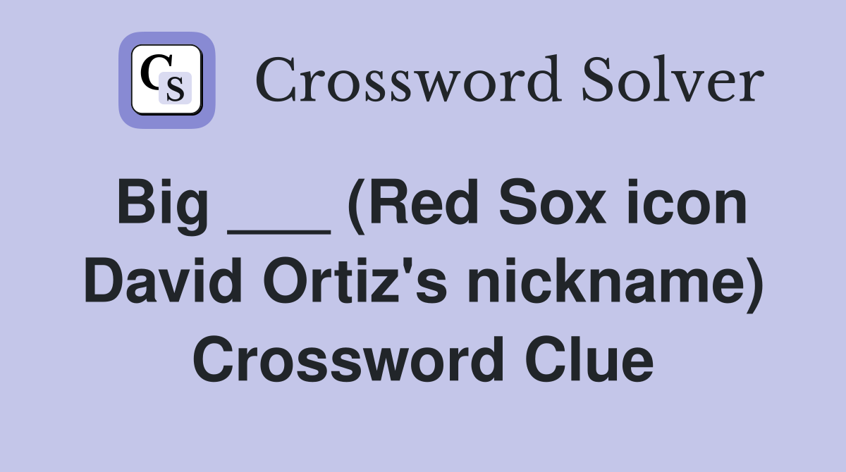 Big ___ (Red Sox icon David Ortiz's nickname) Crossword Clue