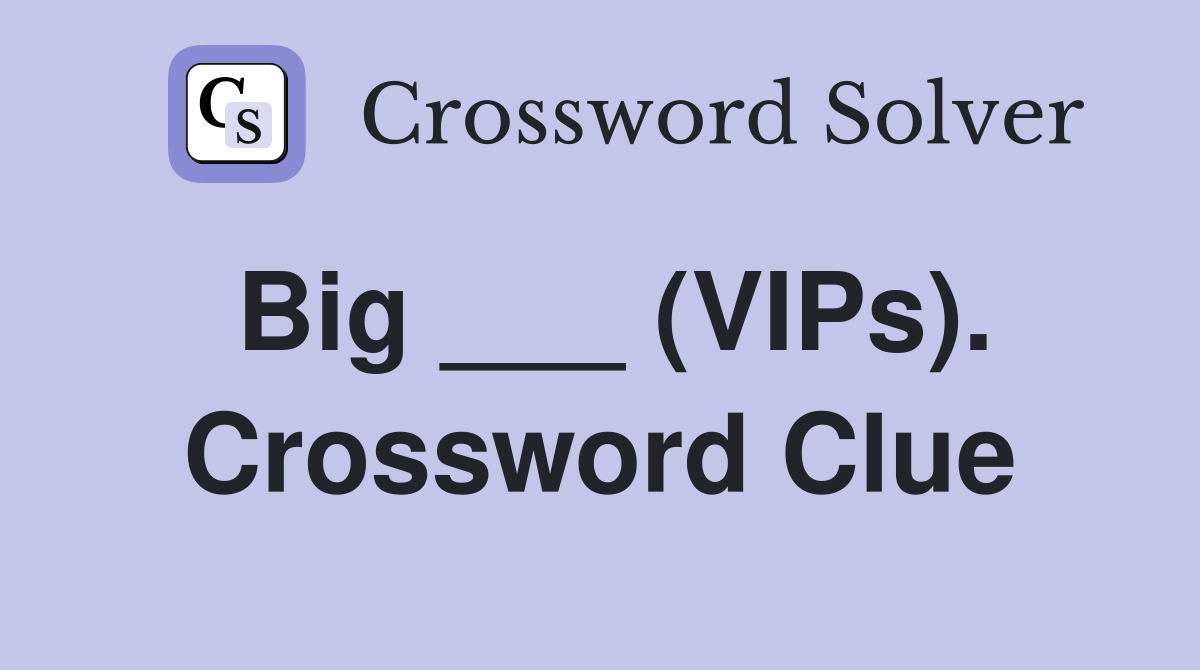 Big ___ (VIPs). Crossword Clue