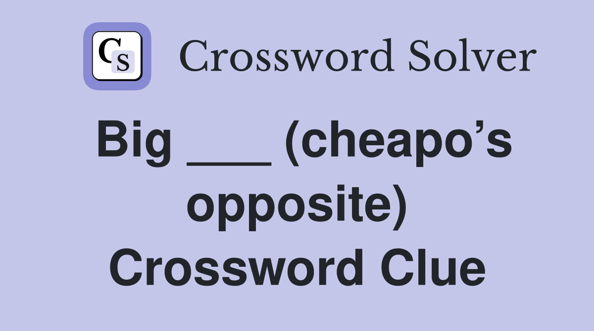 Big ___ (cheapo’s opposite) Crossword Clue