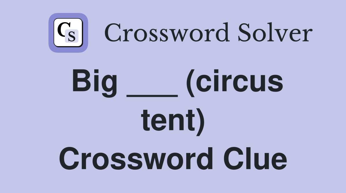 Big ___ (circus tent) Crossword Clue