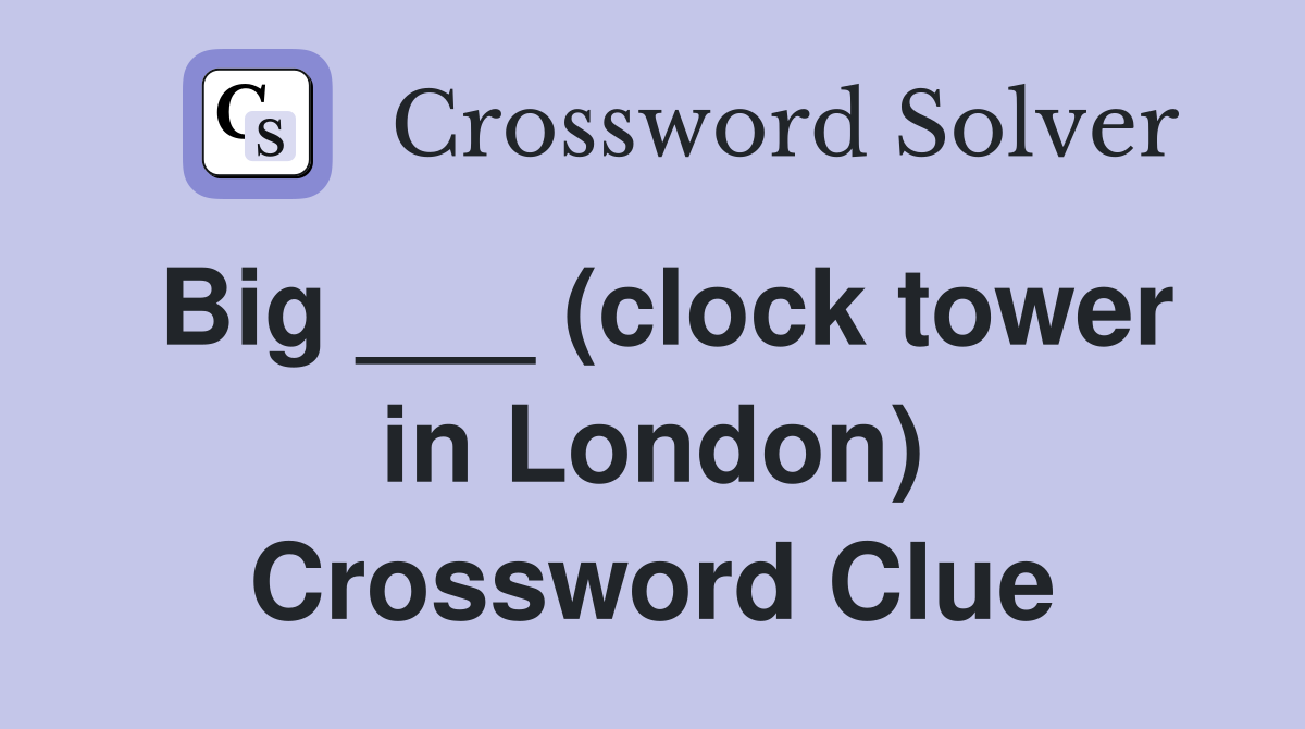 Big ___ (clock tower in London) Crossword Clue