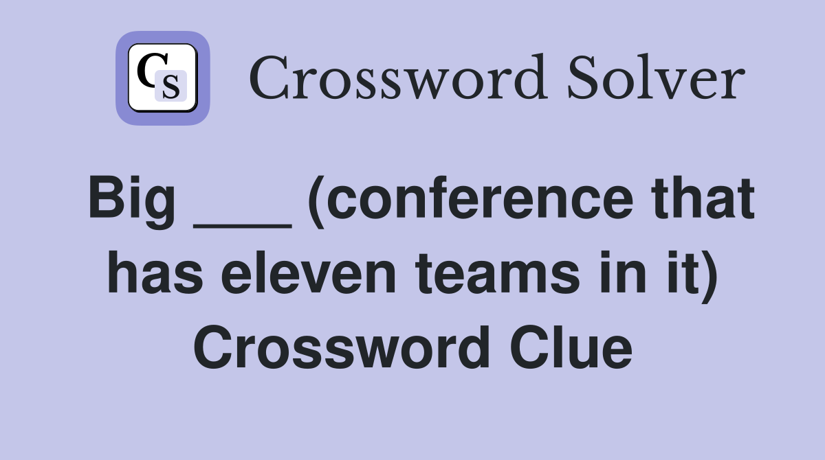 Big ___ (conference that has eleven teams in it) Crossword Clue