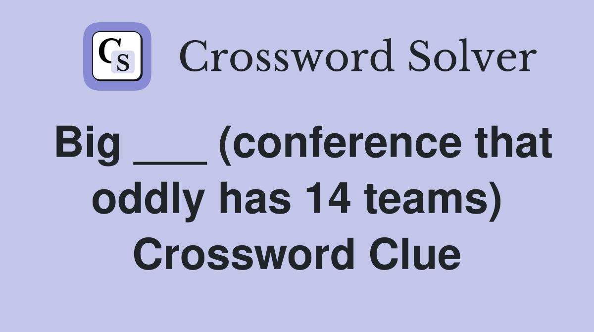 Big ___ (conference that oddly has 14 teams) Crossword Clue