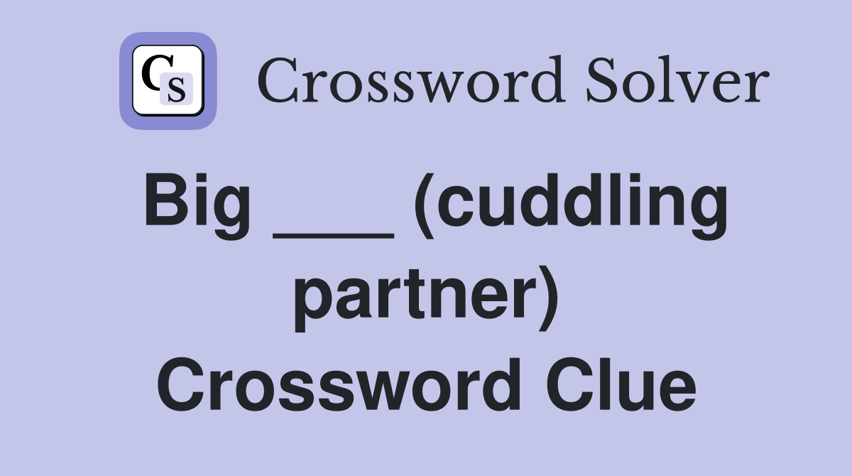 Big ___ (cuddling partner) Crossword Clue