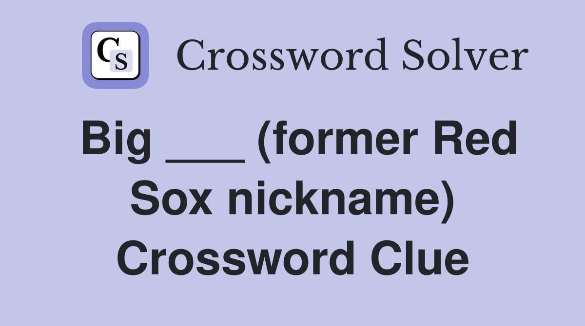 Big ___ (former Red Sox nickname) Crossword Clue