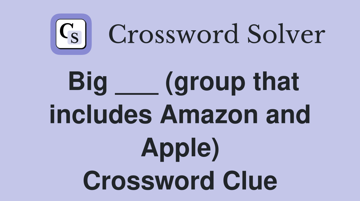 Big ___ (group that includes Amazon and Apple) Crossword Clue
