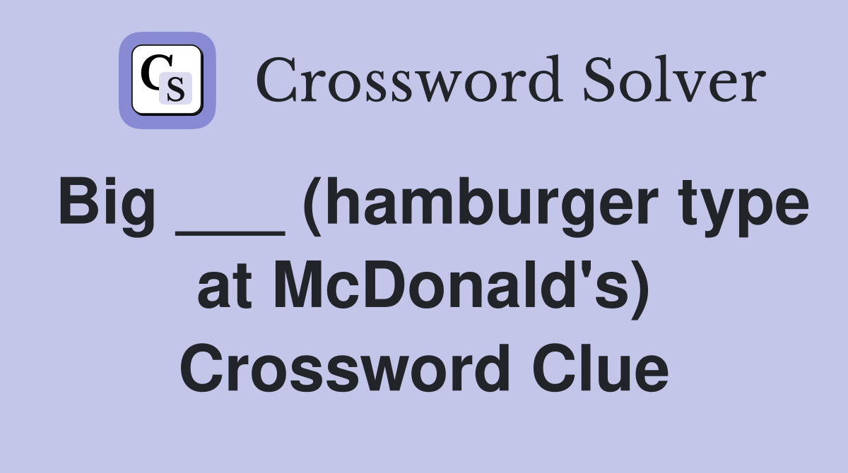 Big ___ (hamburger type at McDonald's) Crossword Clue