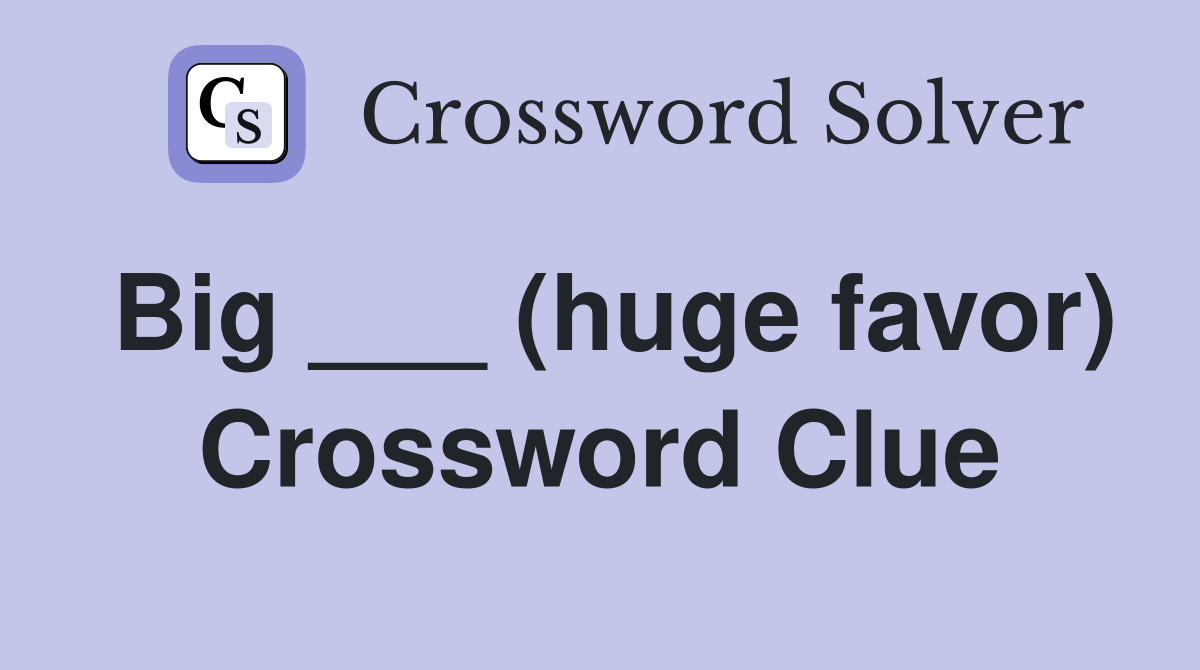 Big ___ (huge favor) Crossword Clue