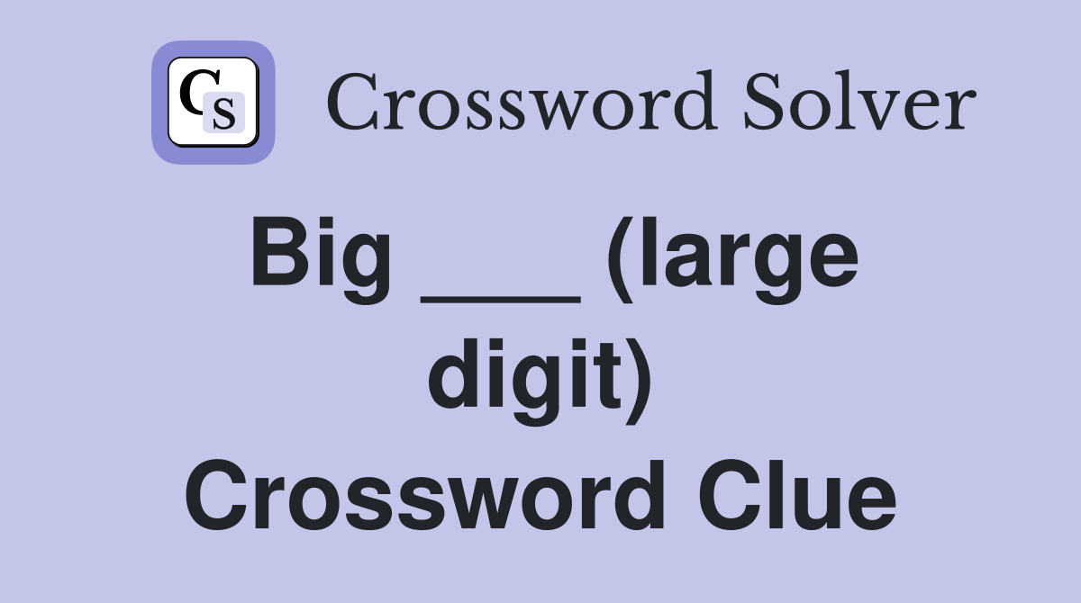 Big ___ (large digit) Crossword Clue