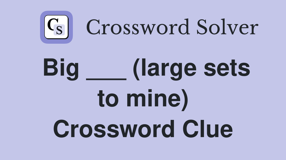 Big ___ (large sets to mine) Crossword Clue