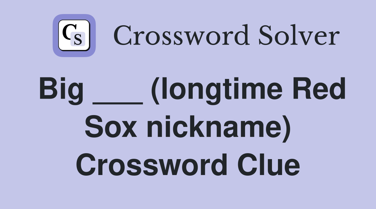 Big ___ (longtime Red Sox nickname) Crossword Clue