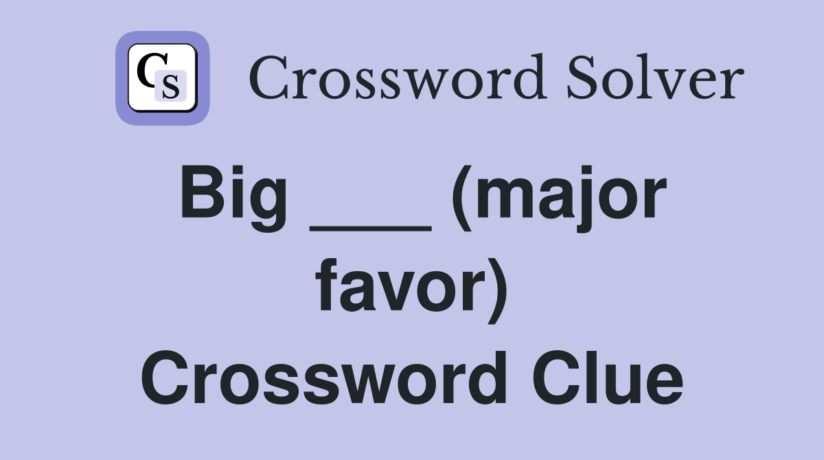 Big ___ (major favor) Crossword Clue