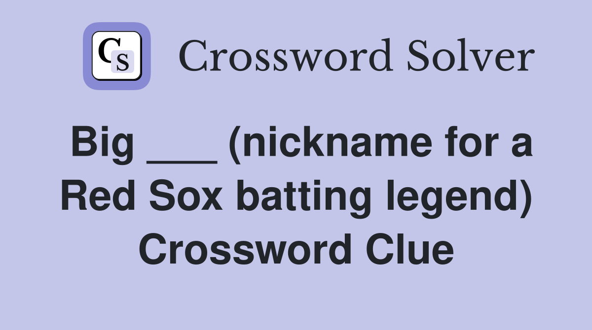 Big ___ (nickname for a Red Sox batting legend) Crossword Clue