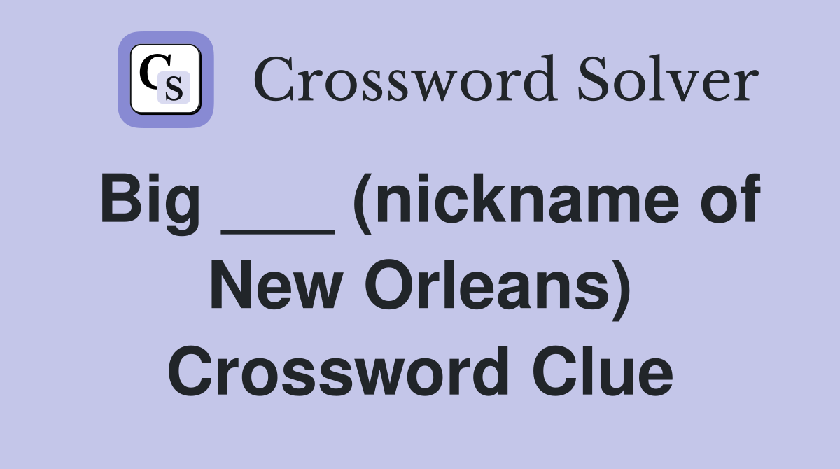 Big ___ (nickname of New Orleans) Crossword Clue