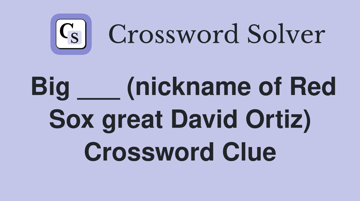 Big ___ (nickname of Red Sox great David Ortiz) Crossword Clue