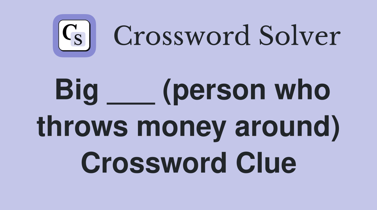 Big ___ (person who throws money around) Crossword Clue
