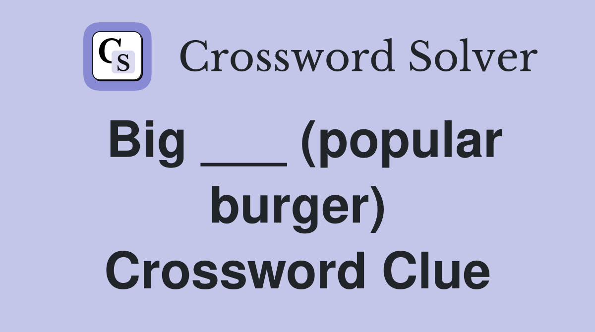 Big ___ (popular burger) Crossword Clue