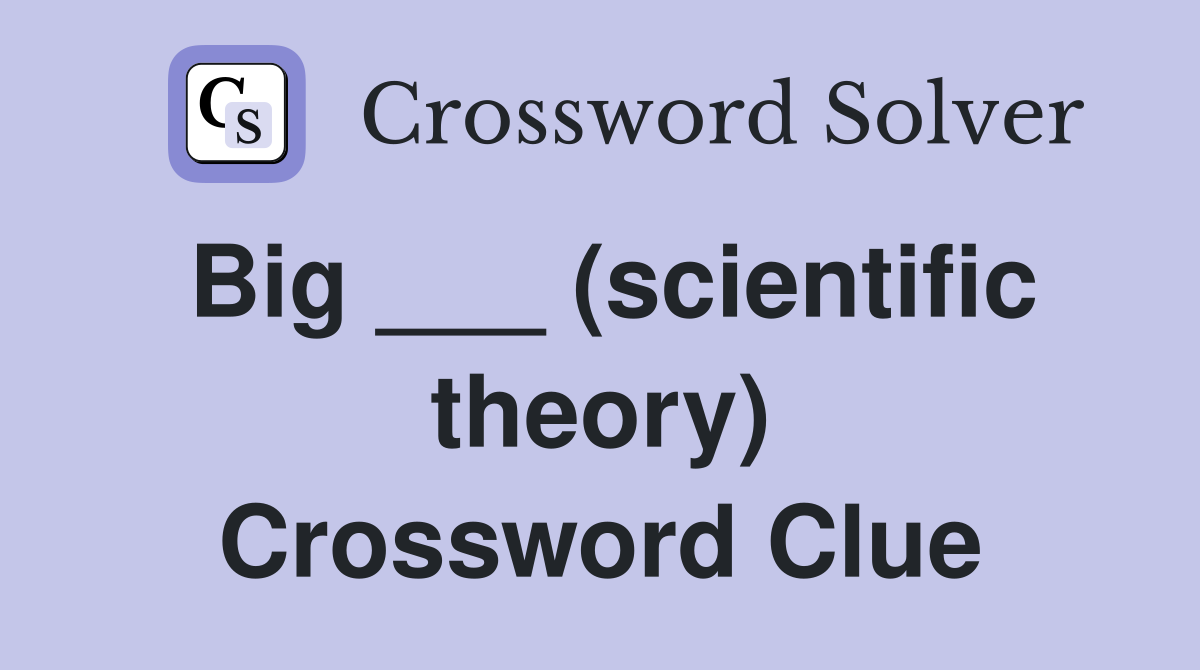 Big ___ (scientific theory) Crossword Clue