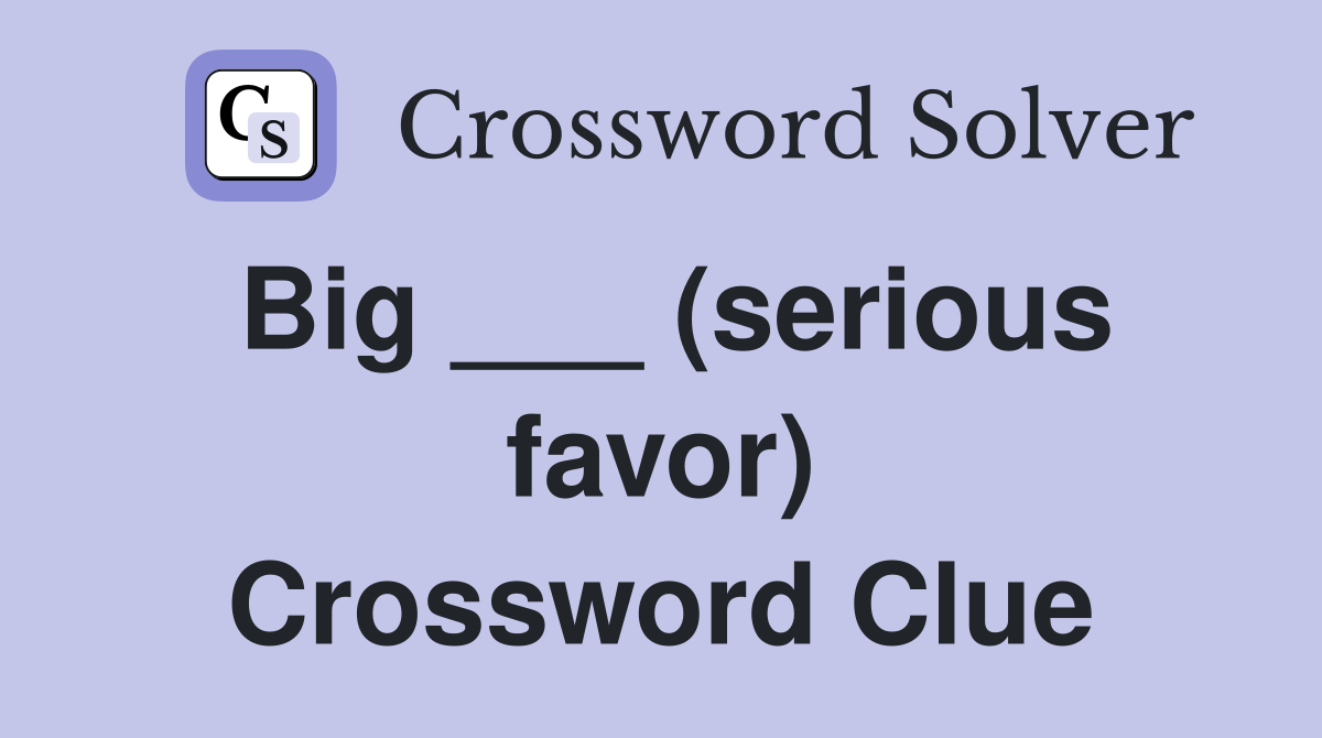 Big ___ (serious favor) Crossword Clue