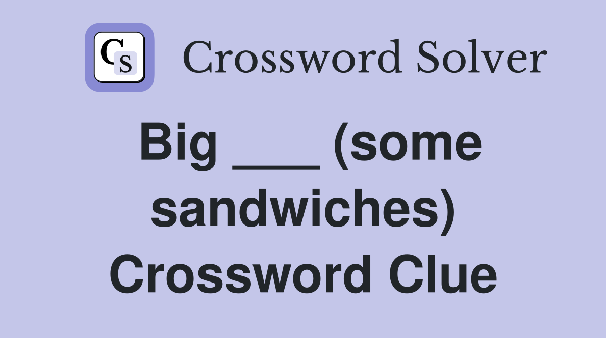 Big ___ (some sandwiches) Crossword Clue