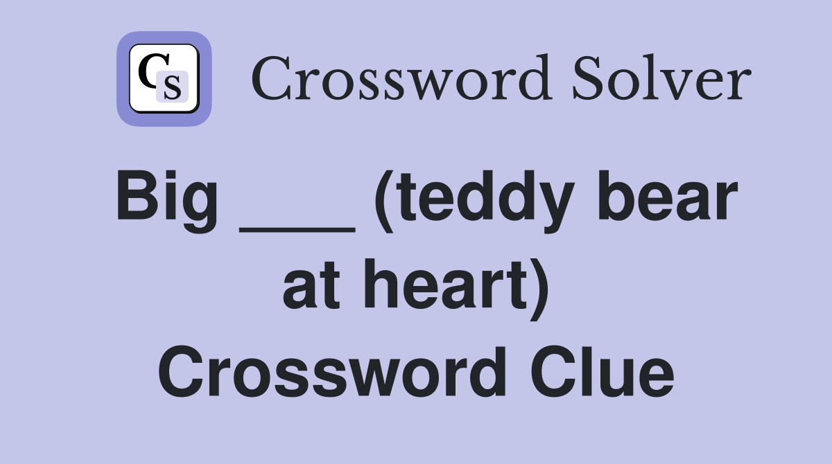 Big ___ (teddy bear at heart) Crossword Clue