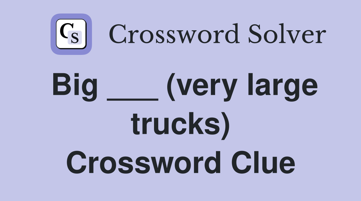 Big ___ (very large trucks) Crossword Clue