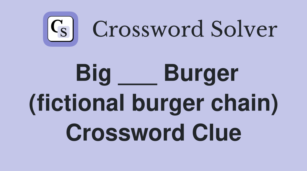 Big ___ Burger (fictional burger chain) Crossword Clue