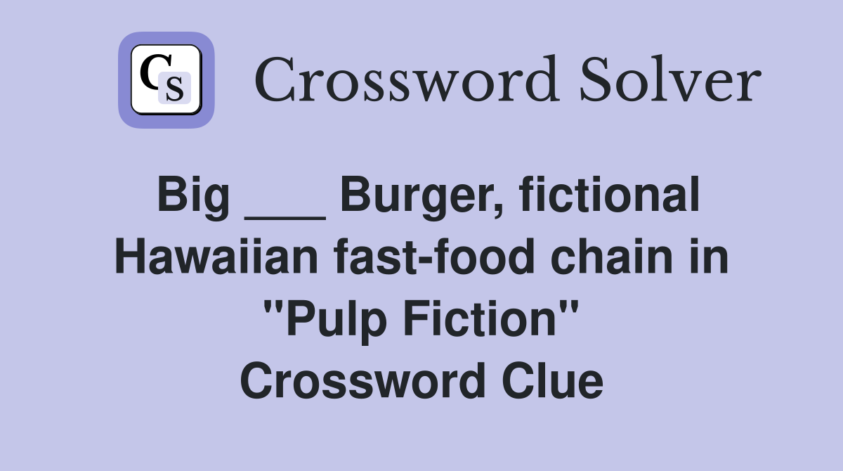 Big ___ Burger, fictional Hawaiian fast-food chain in "Pulp Fiction" Crossword Clue