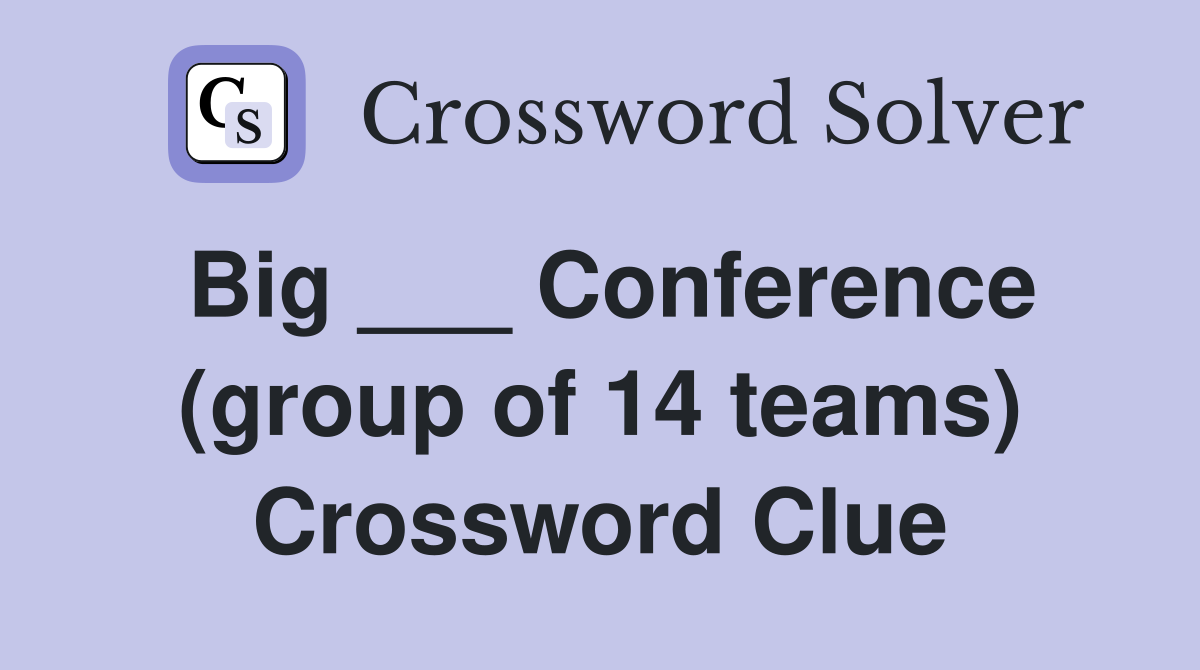 Big ___ Conference (group of 14 teams) Crossword Clue